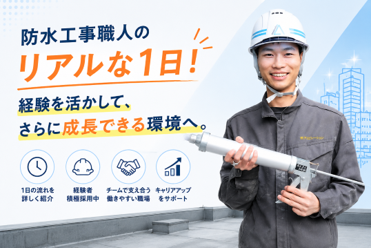 リアルな防水技術職人の1日を覗いてみませんか？働きやすい環境でキャリアアップを目指す!